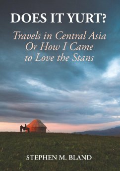 Does it Yurt? Travels in Central Asia Or How I Came to Love the Stans - Bland, Stephen M
