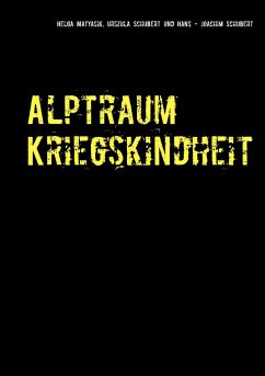 Alptraum Kriegskindheit - Schubert, Hans-Joachim;Schubert, Urszula;Matyasik, Helga