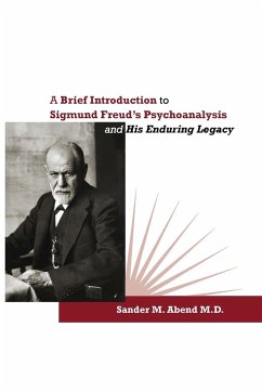 A Brief Introduction to Sigmund Freud's Psychoanalysis and His Enduring Legacy - Abend, Sander M.