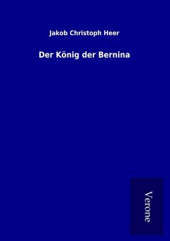 Der König der Bernina - Heer, Jakob Christoph