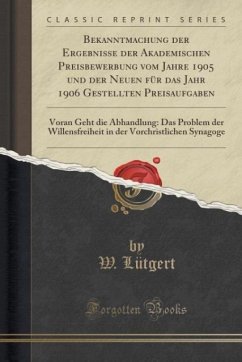 Bekanntmachung der Ergebnisse der Akademischen Preisbewerbung vom Jahre 1905 und der Neuen für das Jahr 1906 Gestellten Preisaufgaben: Voran Geht die ... Vorchristlichen Synagoge (Classic Reprint)