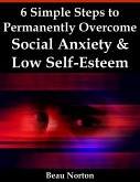 6 Simple Steps to Permanently Overcome Social Anxiety & Low Self-Esteem (eBook, ePUB)