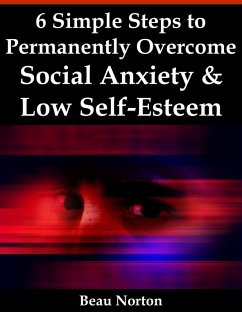 6 Simple Steps to Permanently Overcome Social Anxiety & Low Self-Esteem (eBook, ePUB) - Norton, Beau