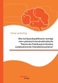 Wie viel Sprachspieltheorie verträgt eine systemisch-konstruktivistische Theorie der Erziehung im Kontext sozialisatorischer Interaktionssysteme? (eBook, PDF)