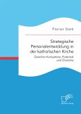 Strategische Personalentwicklung in der katholischen Kirche. Zwischen Kompetenz, Potenzial und Charisma (eBook, PDF)