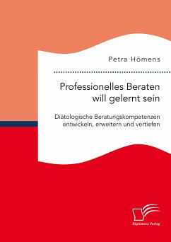 Professionelles Beraten will gelernt sein. Diätologische Beratungskompetenzen entwickeln, erweitern und vertiefen (eBook, PDF) - Hömens, Petra