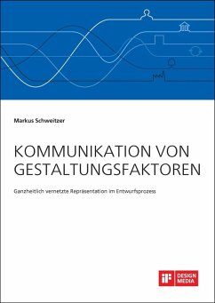Kommunikation von Gestaltungsfaktoren. Ganzheitlich vernetzte Repräsentation im Entwurfsprozess (eBook, PDF) - Schweitzer, Markus