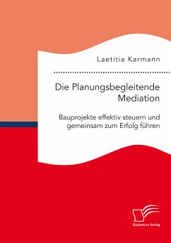 Die Planungsbegleitende Mediation. Bauprojekte effektiv steuern und gemeinsam zum Erfolg führen (eBook, PDF) - Karmann, Laetitia