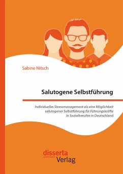 Salutogene Selbstführung. Individuelles Stressmanagement als eine Möglichkeit salutogener Selbstführung für Führungskräfte in Sozialberufen in Deutschland (eBook, PDF) - Nitsch, Sabine