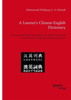 A Learner's Chinese-English Dictionary. Covering the Entire Vocabulary for all the Six Levels of the Chinese Language Proficiency Exam (eBook, PDF) - Schmidt, Muhammad Wolfgang G. A.