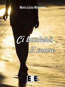 Ci basterà il mare (eBook, ePUB) - Luisa Mazzarini, Maria