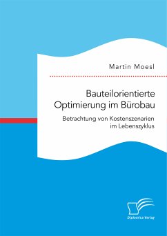 Bauteilorientierte Optimierung im Bürobau. Betrachtung von Kostenszenarien im Lebenszyklus (eBook, PDF) - Moesl, Martin