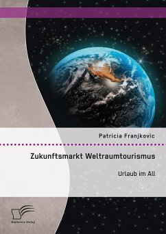 Zukunftsmarkt Weltraumtourismus. Urlaub im All (eBook, PDF) - Franjkovic, Patricia