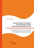 Zwischen Stigma und Nische: Philosophie der Technik in der DDR und der BRD bis 1989. Eine vergleichende Untersuchung auf der Grundlage des unterschiedlichen politisch-wirtschaftlichen Selbstverständnisses beider deutscher Staaten (eBook, PDF)