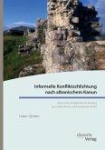 Informelle Konfliktschlichtung nach albanischem Kanun. Eine rechtsvergleichende Analyse zum alten Kanun und modernen Recht (eBook, PDF)