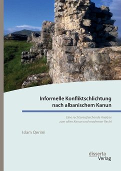 Informelle Konfliktschlichtung nach albanischem Kanun. Eine rechtsvergleichende Analyse zum alten Kanun und modernen Recht (eBook, PDF) - Qerimi, Islam