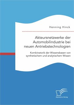 Akteursnetzwerke der Automobilindustrie bei neuen Antriebstechnologien: Kombinatorik der Wissensbasen von synthetischem und analytischem Wissen (eBook, PDF) - Hinck, Henning