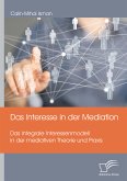 Das Interesse in der Mediation. Das Integrale Interessenmodell in der mediativen Theorie und Praxis (eBook, PDF)