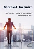 Work hard - live smart. Der Best Practice Ratgeber für smartes Arbeiten und ebenso smartes Leben (eBook, PDF)