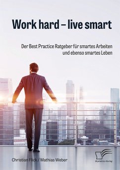 Work hard – live smart. Der Best Practice Ratgeber für smartes Arbeiten und ebenso smartes Leben (eBook, PDF) - Flick, Christian; Weber, Mathias