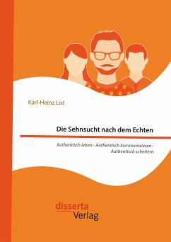 Die Sehnsucht nach dem Echten. Authentisch leben - Authentisch kommunizieren - Authentisch scheitern (eBook, PDF) - List, Karl-Heinz