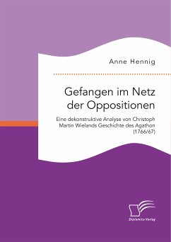 Gefangen im Netz der Oppositionen. Eine dekonstruktive Analyse von Christoph Martin Wielands Geschichte des Agathon (1766/67) (eBook, PDF) - Hennig, Anne