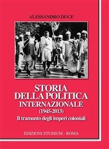 Storia della politica internazionale (1945-2013). Il tramonto degli imperi coloniali (eBook, ePUB) - Duce, Alessandro