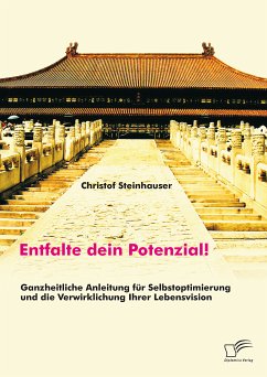 Entfalte dein Potenzial! Ganzheitliche Anleitung für Selbstoptimierung und die Verwirklichung Ihrer Lebensvision (eBook, PDF) - Steinhauser, Christof