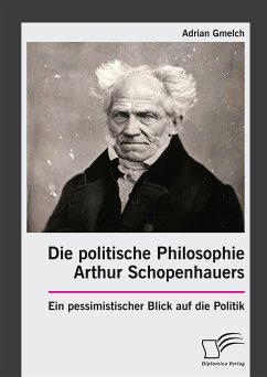 Die politische Philosophie Arthur Schopenhauers. Ein pessimistischer Blick auf die Politik (eBook, PDF) - Gmelch, Adrian