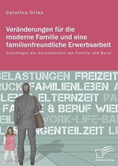 Veränderungen für die moderne Familie und eine familienfreundliche Erwerbsarbeit. Grundlagen der Vereinbarkeit von Familie und Beruf (eBook, PDF) - Gries, Carolina