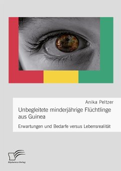 Unbegleitete minderjährige Flüchtlinge aus Guinea. Erwartungen und Bedarfe versus Lebensrealität (eBook, PDF) - Peltzer, Anika