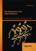 Die Kunstpraxis in der Mühl-Kommune. Wenn Leben und Kunst verschmelzen sollen (eBook, PDF)