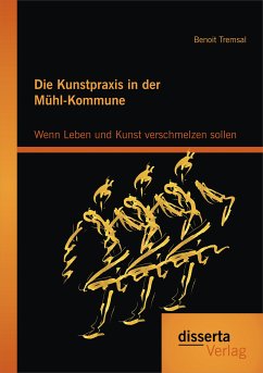 Die Kunstpraxis in der Mühl-Kommune. Wenn Leben und Kunst verschmelzen sollen (eBook, PDF) - Tremsal, Benoit
