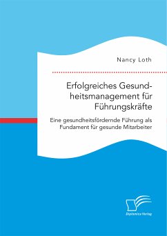 Erfolgreiches Gesundheitsmanagement für Führungskräfte. Eine gesundheitsfördernde Führung als Fundament für gesunde Mitarbeiter (eBook, PDF) - Loth, Nancy