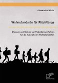 Wohnstandorte für Flüchtlinge. Chancen und Risiken von Mediationsverfahren für die Auswahl von Wohnstandorten (eBook, PDF)