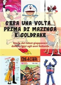 C’era una volta… prima di Mazinga e Goldrake. Storia dei robot giapponesi dalle origini agli anni Settanta (eBook, PDF) - Nicora, Massimo