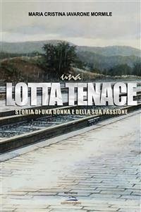 Una lotta tenace. Storia di una donna e della sua passione (eBook, ePUB) - Cristina Iavarone, Maria