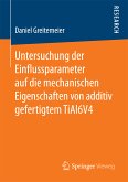 Untersuchung der Einflussparameter auf die mechanischen Eigenschaften von additiv gefertigtem TiAl6V4 (eBook, PDF)