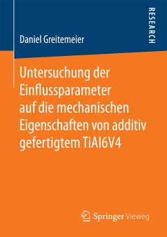 Untersuchung der Einflussparameter auf die mechanischen Eigenschaften von additiv gefertigtem TiAl6V4 (eBook, PDF) - Greitemeier, Daniel