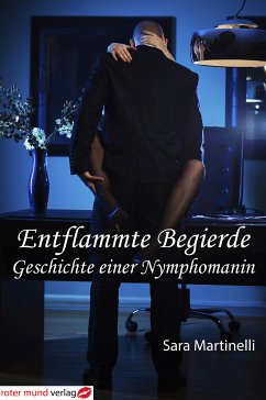 Entflammte Begierde-Geschichte einer Nymphomanin (eBook, ePUB) - Martinelli, Sara