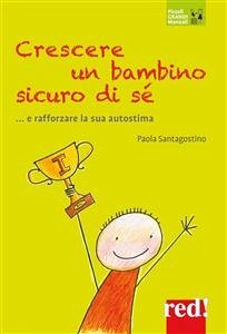 Crescere un bambino sicuro di sé... e rafforzare la sua autostima (eBook, ePUB) - Santagostino, Paola