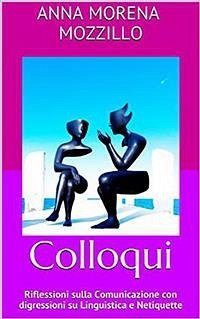 Colloqui. Riflessioni sulla Comunicazione con digressioni su Linguistica e Netiquette (eBook, ePUB) - Morena Mozzillo, Anna