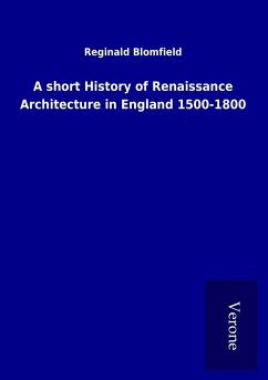 A short History of Renaissance Architecture in England 1500-1800 - Blomfield, Reginald