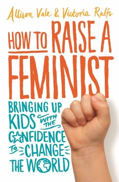 How to Raise a Feminist - Vale, Allison; Ralfs, Victoria