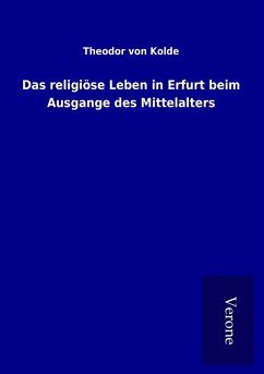 Das religiöse Leben in Erfurt beim Ausgange des Mittelalters - Kolde, Theodor Von