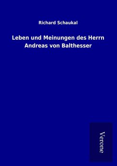 Leben und Meinungen des Herrn Andreas von Balthesser - Schaukal, Richard