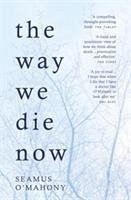 The Way We Die Now - O'Mahony, Seamus