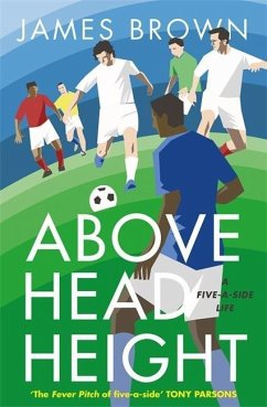 Above Head Height: A Five-A-Side Life - Brown, James