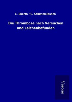 Die Thrombose nach Versuchen und Leichenbefunden - Eberth, C. Schimmelbusch