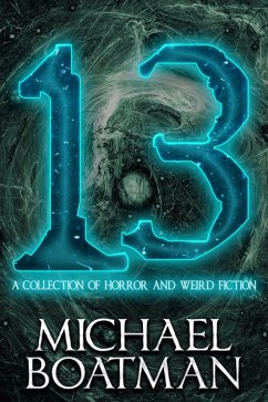 13: A Collection of Horror and Weird Fiction (eBook, ePUB) - Boatman, Michael